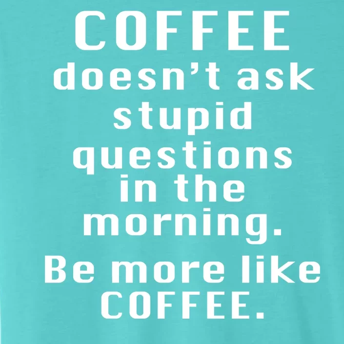 Coffee Doesn't Ask Stupid Questions ChromaSoft Performance T-Shirt