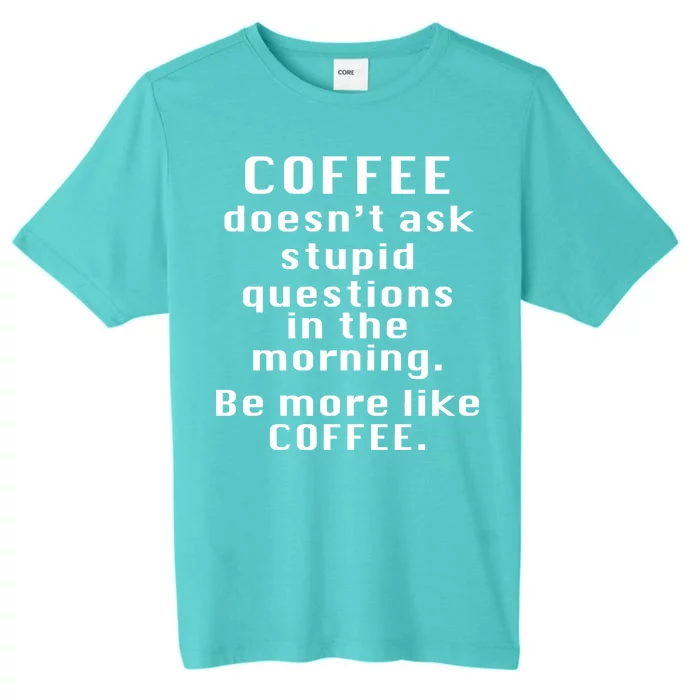 Coffee Doesn't Ask Stupid Questions ChromaSoft Performance T-Shirt