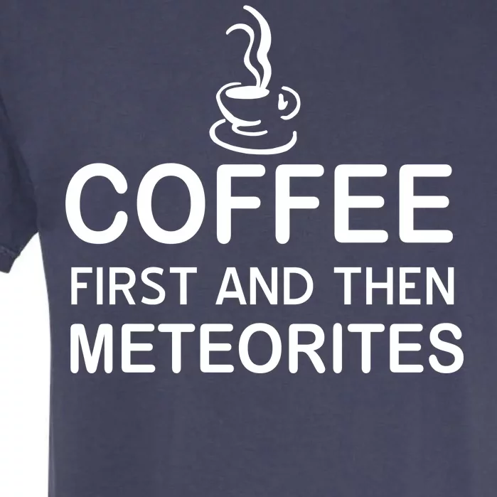 Coffee First And Then Meteorites Garment-Dyed Heavyweight T-Shirt