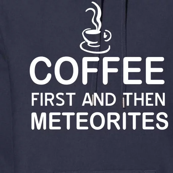 Coffee First And Then Meteorites Premium Hoodie