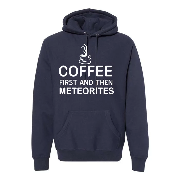 Coffee First And Then Meteorites Premium Hoodie