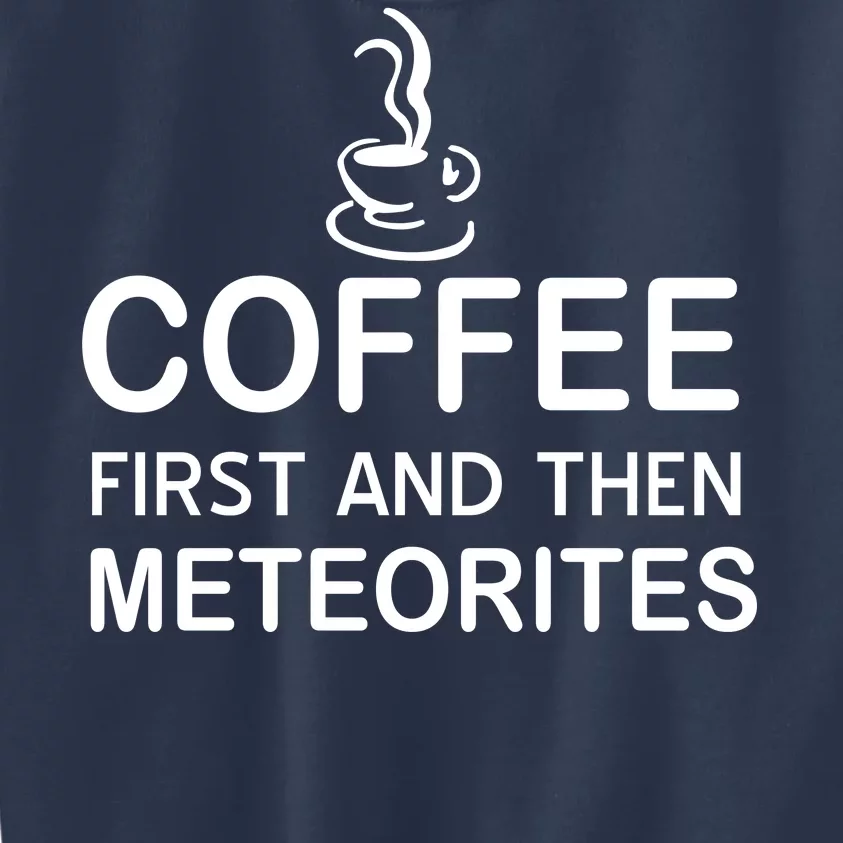 Coffee First And Then Meteorites Kids Sweatshirt