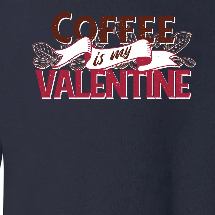 Coffee Is My Valentine Toddler Sweatshirt