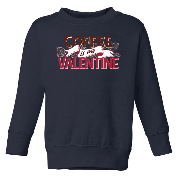 Coffee Is My Valentine Toddler Sweatshirt