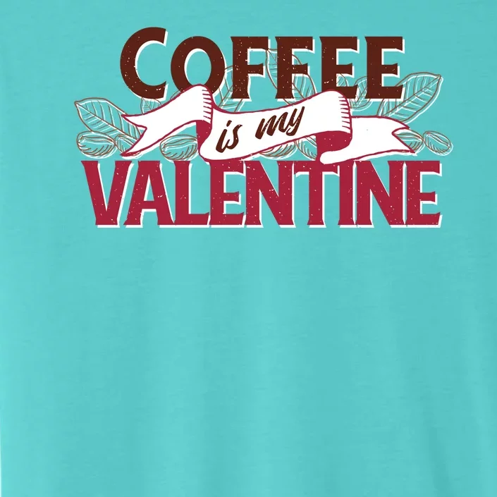 Coffee Is My Valentine ChromaSoft Performance T-Shirt