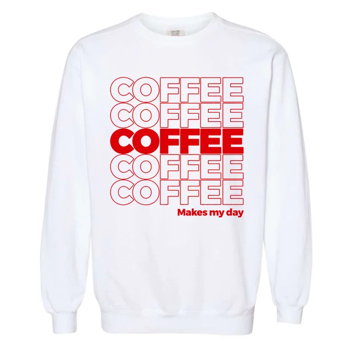 Coffee Makes My Day Thank You Bag Parody Garment-Dyed Sweatshirt