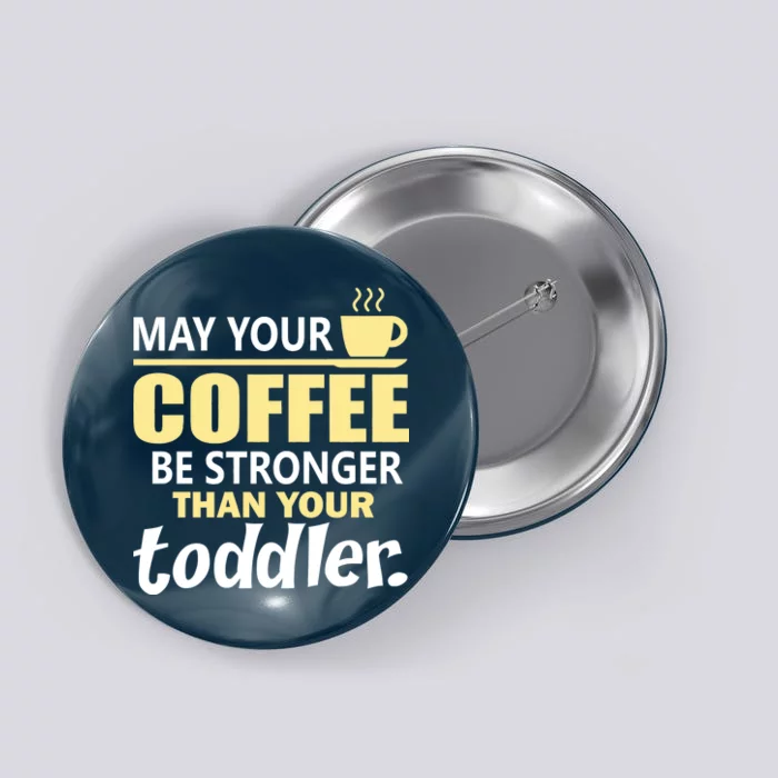 Coffee Mom - May Your Coffee Be Stronger Than Your Toddler Button