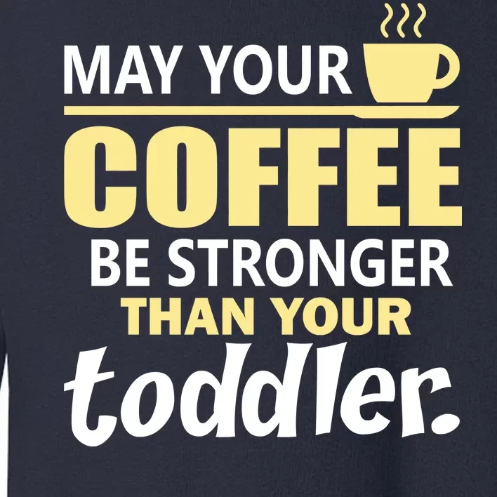 Coffee Mom - May Your Coffee Be Stronger Than Your Toddler Toddler Sweatshirt