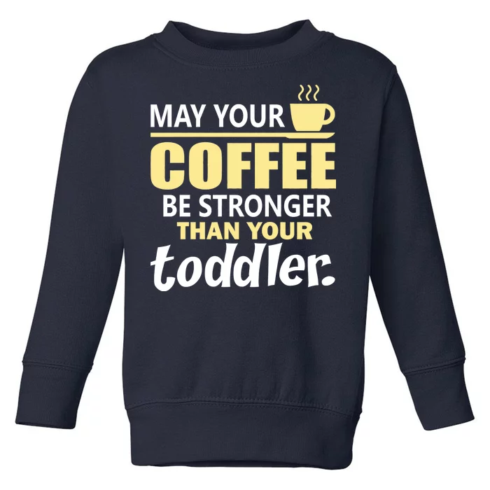 Coffee Mom - May Your Coffee Be Stronger Than Your Toddler Toddler Sweatshirt