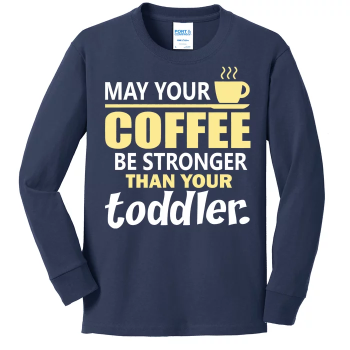 Coffee Mom - May Your Coffee Be Stronger Than Your Toddler Kids Long Sleeve Shirt