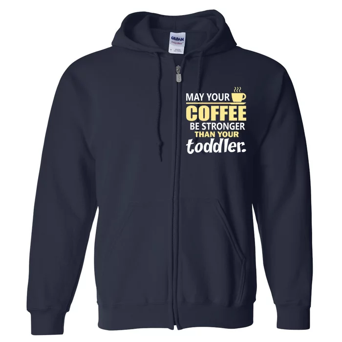 Coffee Mom - May Your Coffee Be Stronger Than Your Toddler Full Zip Hoodie