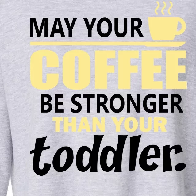 Coffee Mom - May Your Coffee Be Stronger Than Your Toddler Cropped Pullover Crew