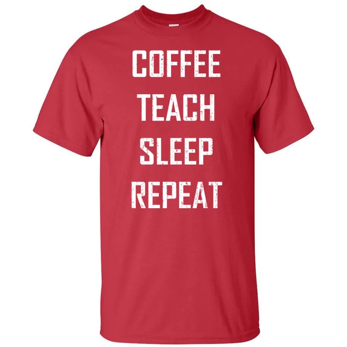 Coffee Teach Sleep Repeat Funny Teacher Tall T-Shirt