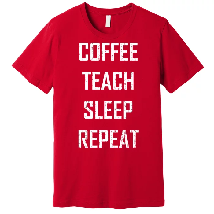 Coffee Teach Sleep Repeat Funny Teacher Premium T-Shirt