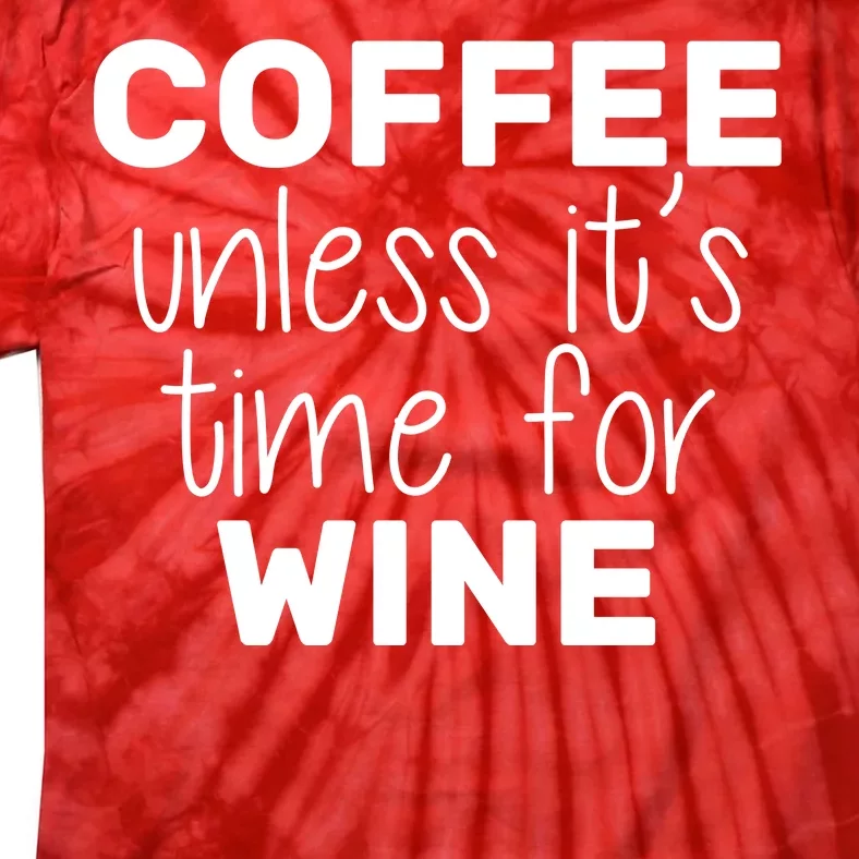 Coffee Unless It's Time For Wine Tie-Dye T-Shirt