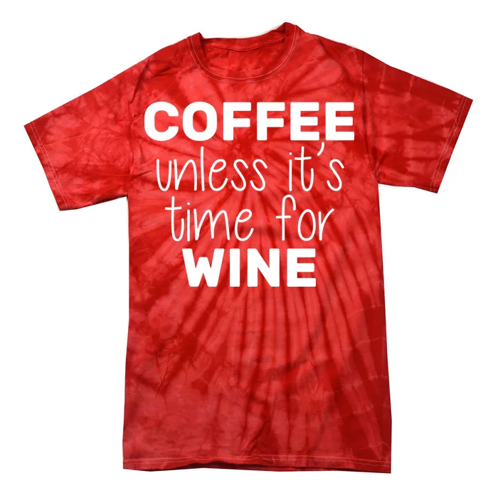 Coffee Unless It's Time For Wine Tie-Dye T-Shirt