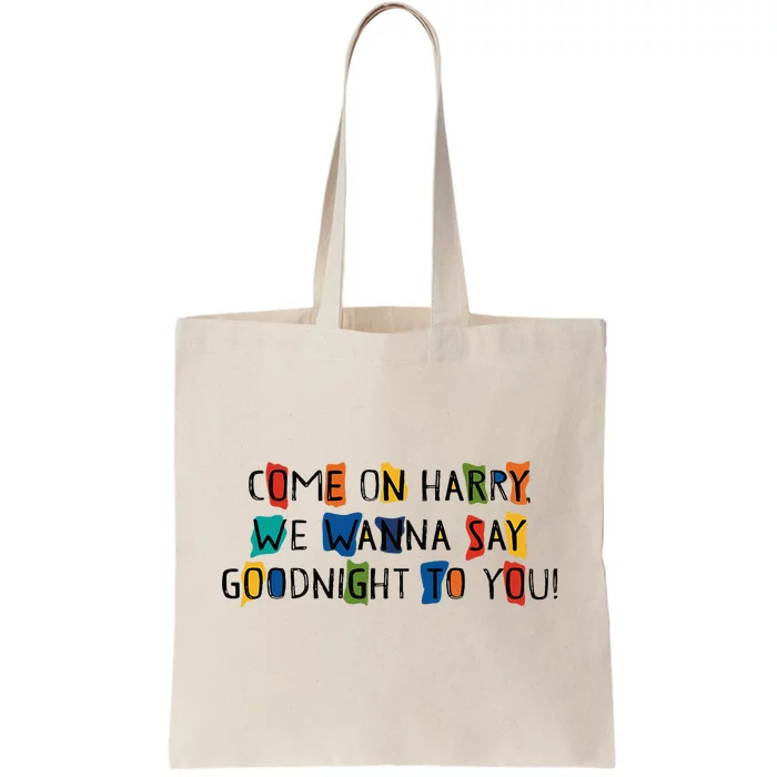 Come On Harry We Wanna Say Goodnight To You Tote Bag