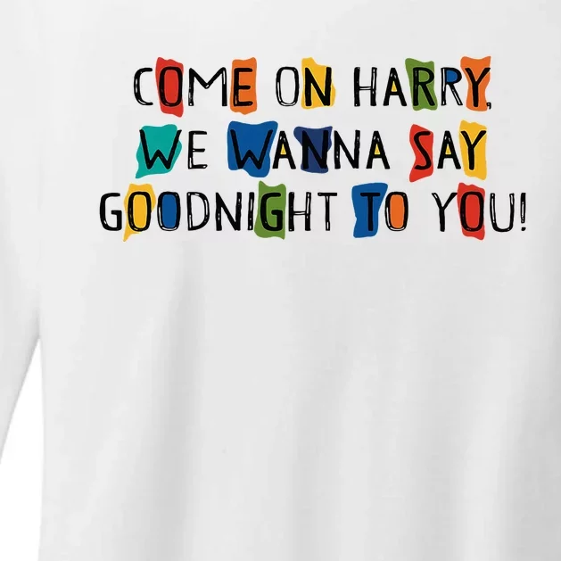 Come On Harry We Wanna Say Goodnight To You Womens CVC Long Sleeve Shirt