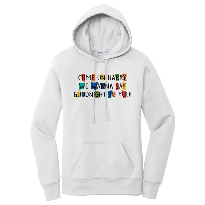 Come On Harry We Wanna Say Goodnight To You Women's Pullover Hoodie