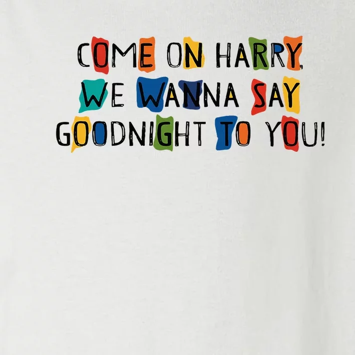 Come On Harry We Wanna Say Goodnight To You Toddler Long Sleeve Shirt