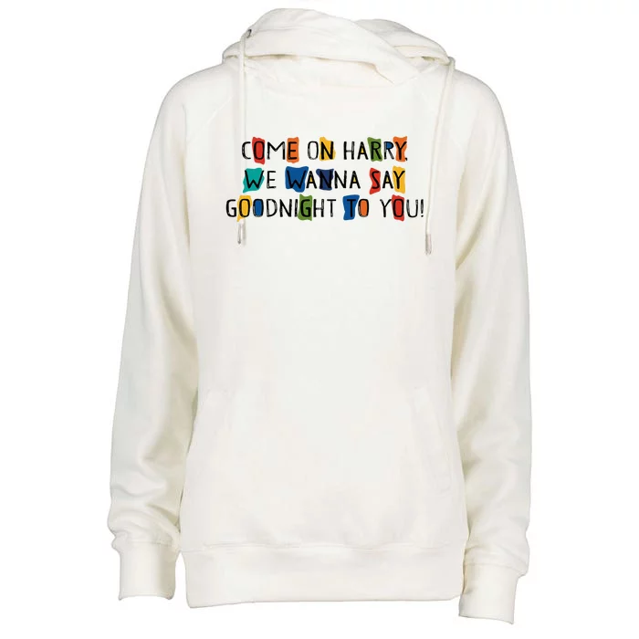 Come On Harry We Wanna Say Goodnight To You Womens Funnel Neck Pullover Hood