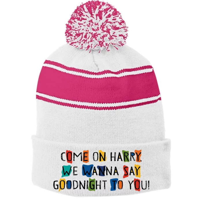 Come On Harry We Wanna Say Goodnight To You Stripe Pom Pom Beanie