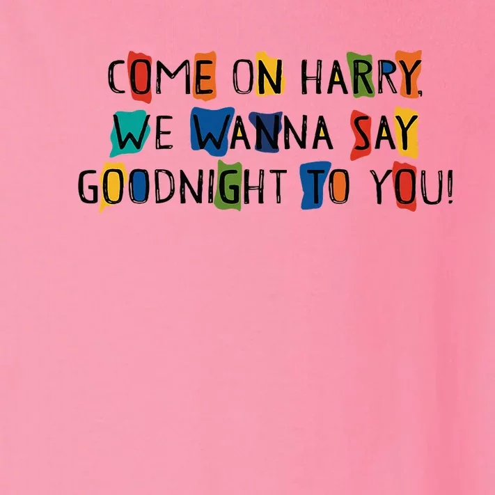 Come On Harry We Wanna Say Goodnight To You Toddler Long Sleeve Shirt