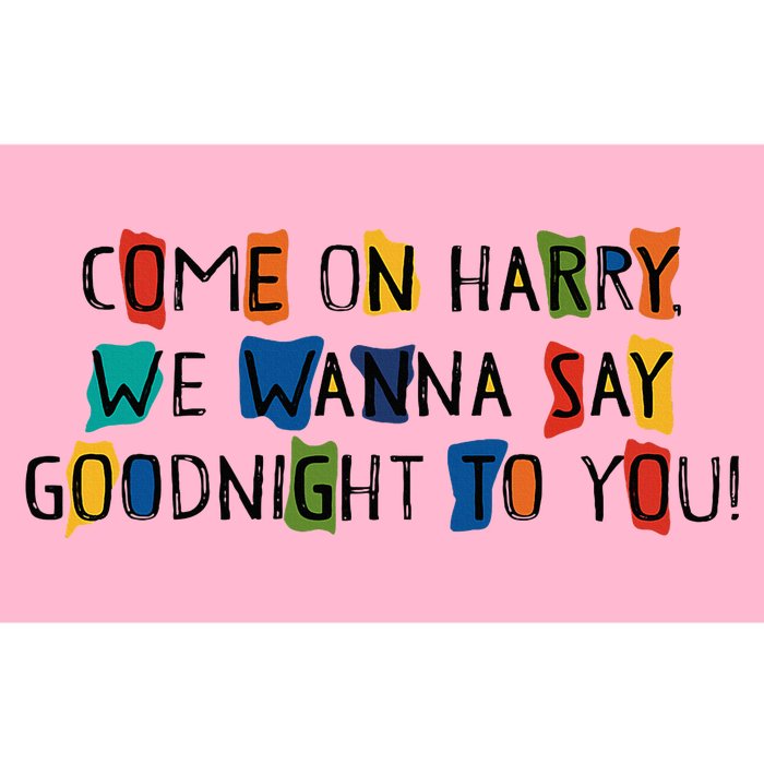 Come On Harry We Wanna Say Goodnight To You Bumper Sticker