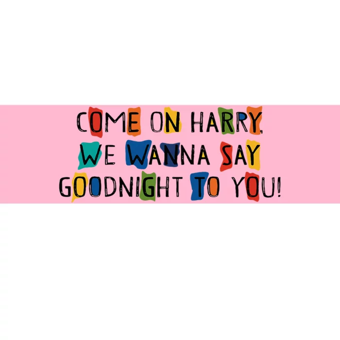 Come On Harry We Wanna Say Goodnight To You Bumper Sticker