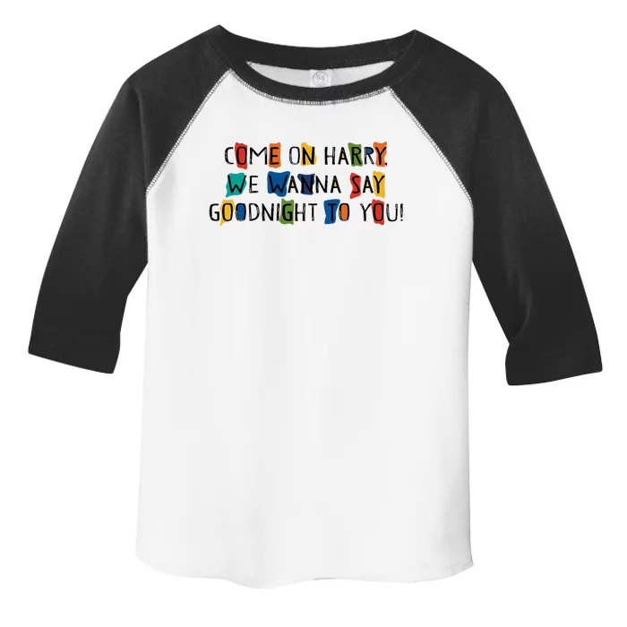 Come On Harry We Wanna Say Goodnight To You Toddler Fine Jersey T-Shirt