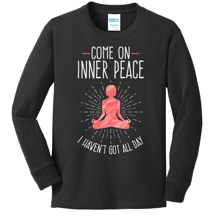 Come On Inner Peace I Havent Got All Day Funny Yoga Kids Long Sleeve Shirt