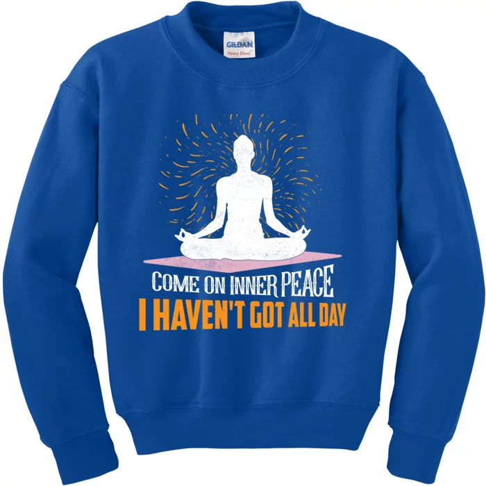 Come On Inner Peace I Havent Got All Day Yoga Meditation Meaningful Gift Kids Sweatshirt