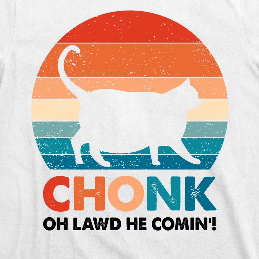 Chonk Oh Lawd He Comin Funny Fat Cat T-Shirt