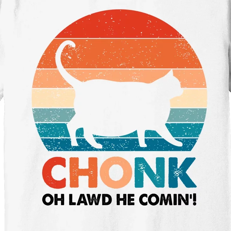 Chonk Oh Lawd He Comin Funny Fat Cat Premium T-Shirt