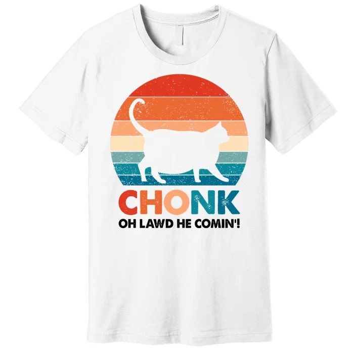 Chonk Oh Lawd He Comin Funny Fat Cat Premium T-Shirt