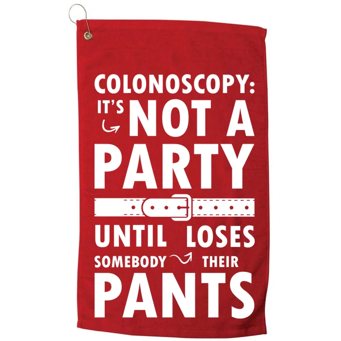 Colonoscopy Its Not A Party Until Somebody Loses Platinum Collection Golf Towel