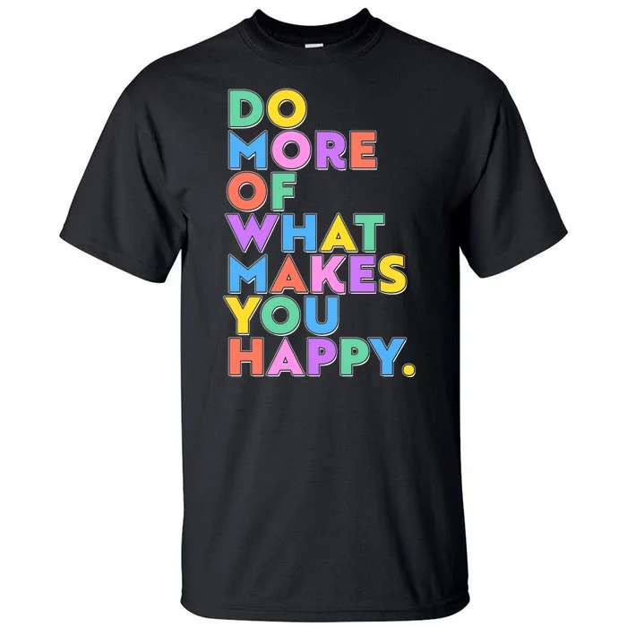 Colorful Do More Of What Makes You Happy Tall T-Shirt