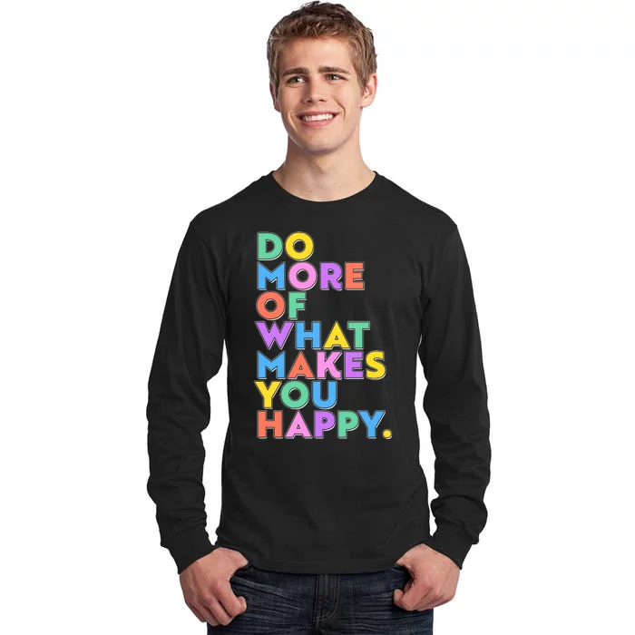 Colorful Do More Of What Makes You Happy Tall Long Sleeve T-Shirt