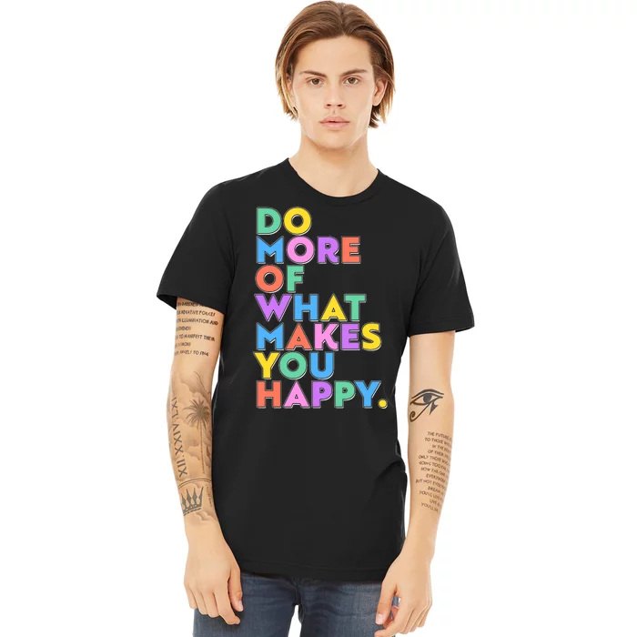 Colorful Do More Of What Makes You Happy Premium T-Shirt