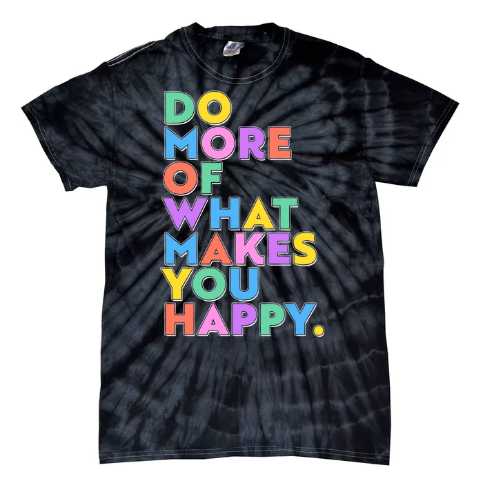 Colorful Do More Of What Makes You Happy Tie-Dye T-Shirt