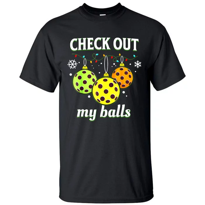 Check Out My Balls Funny Pickleball Christmas Decoration Tall T-Shirt