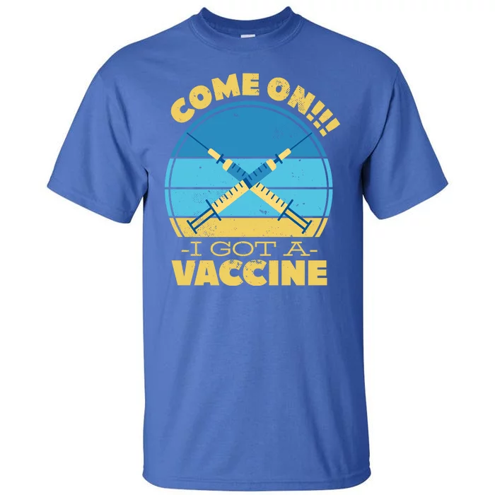 Come On I Got A Vaccine Tall T-Shirt