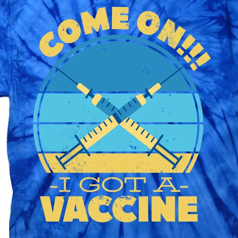 Come On I Got A Vaccine Tie-Dye T-Shirt