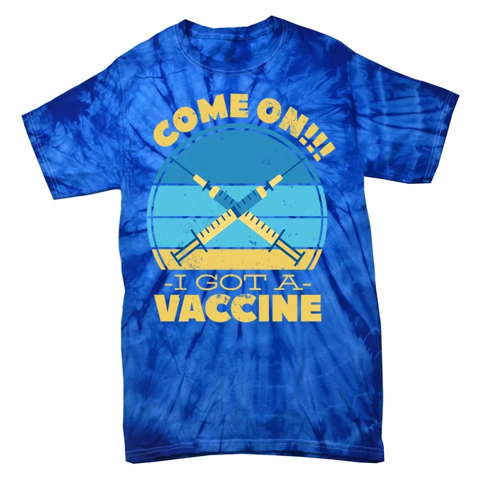 Come On I Got A Vaccine Tie-Dye T-Shirt