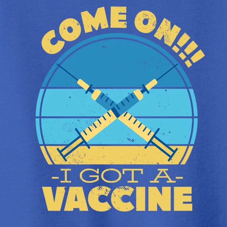 Come On I Got A Vaccine Toddler T-Shirt