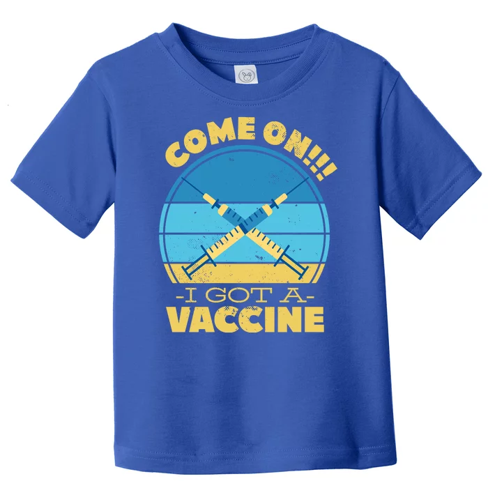 Come On I Got A Vaccine Toddler T-Shirt