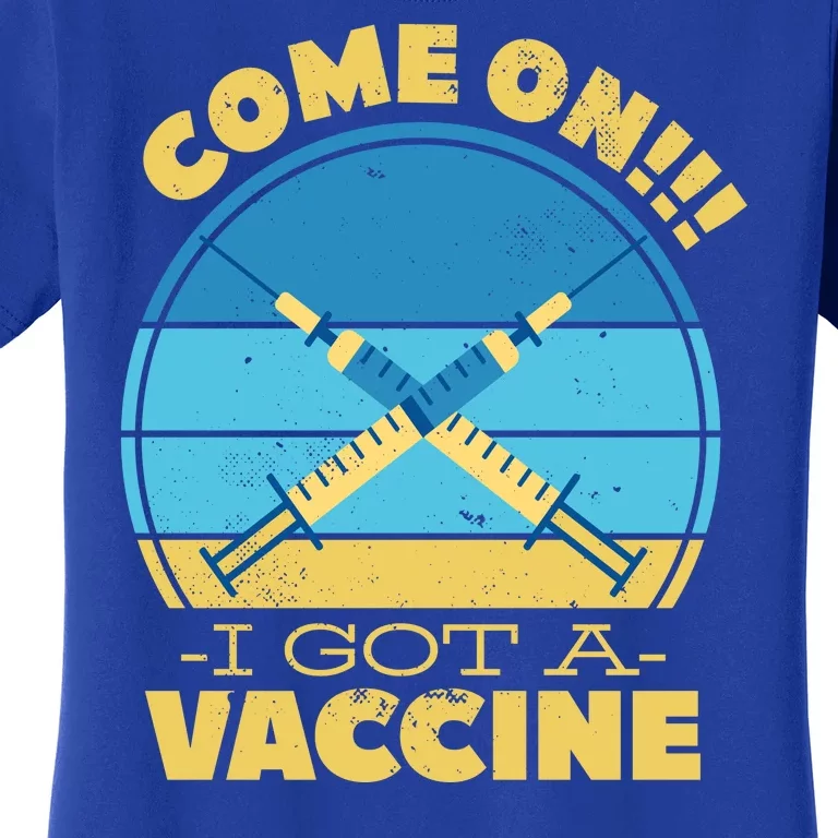 Come On I Got A Vaccine Women's T-Shirt