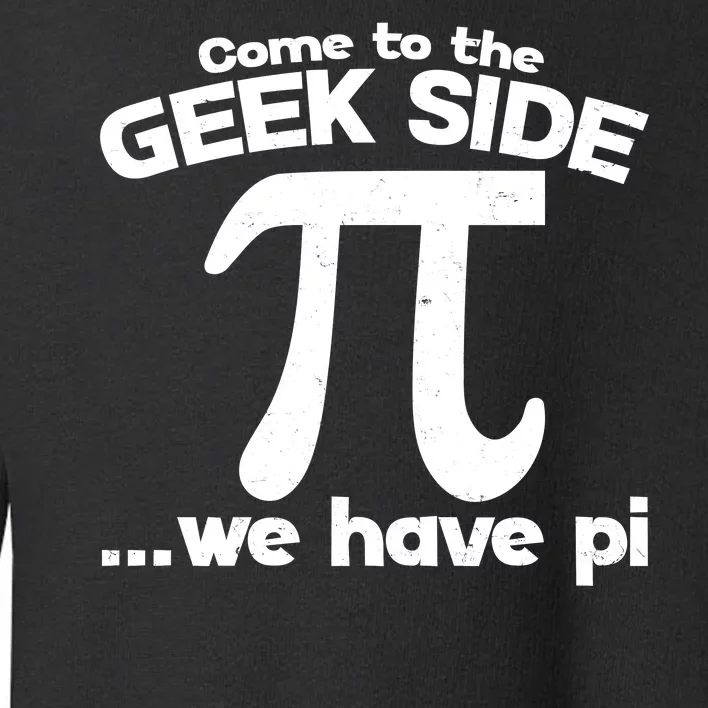 Come To The Geek Side We Have Pi 3.14 Pi Day March 14 Toddler Sweatshirt