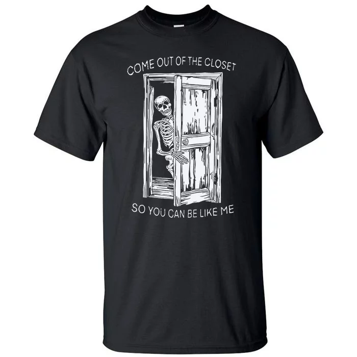 Come Out Of The Closet So You Can Be Like Me Tall T-Shirt