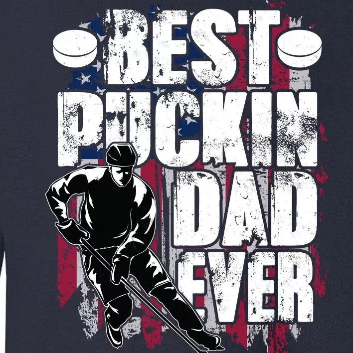 Cool Best Puckin Dad Ever Hockey Dad Toddler Sweatshirt